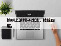亚博官网-姚明上演帽子戏法，技惊四座。