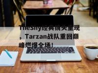 亚博-TheShy经典镜头重现，Tarzan战队重回巅峰燃爆全场！