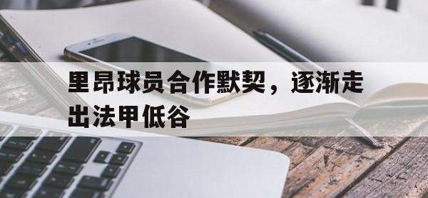 亚博官网-里昂球员合作默契，逐渐走出法甲低谷
