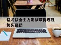 亚博-猛龙队全主力出战取得连胜势头强劲