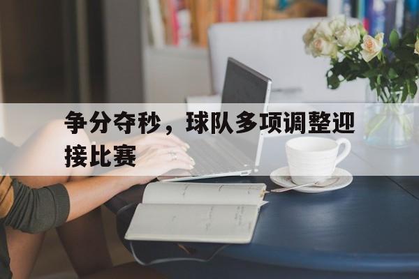 争分夺秒，球队多项调整迎接比赛